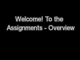 Welcome! To the  Assignments - Overview