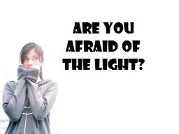 Are You Afraid of the Light?