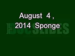 August  4 , 2014  Sponge