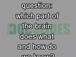The BIG question: which part of the brain does what and how do we know?