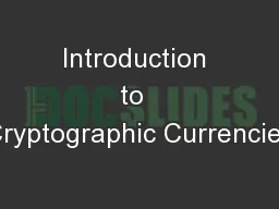 Introduction to  Cryptographic Currencies