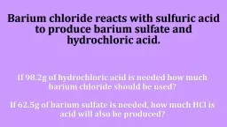 Barium chloride reacts with sulfuric acid to produce barium sulfate and hydrochloric acid.