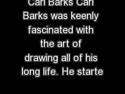 Carl Barks Carl Barks was keenly fascinated with the art of drawing all of his long life. He starte