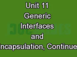 Unit 11 Generic Interfaces and Encapsulation, Continued