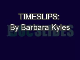 TIMESLIPS: By Barbara Kyles