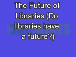 The Future of Libraries (Do libraries have a future?)