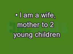 • I am a wife, mother to 2 young children