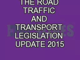 THE ROAD TRAFFIC AND TRANSPORT LEGISLATION UPDATE 2015