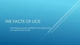 The Facts of Lice Everything you ever wanted to know about lice but were too shy to ask