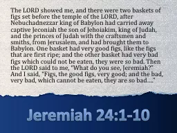 Jeremiah 24:1-10 The LORD showed me, and there were two baskets of figs set before the