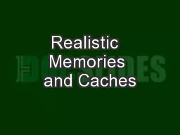 Realistic  Memories and Caches