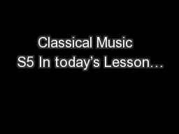 Classical Music  S5 In today’s Lesson…