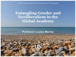 Professor Louise Morley Entangling Gender and Neoliberalism in the