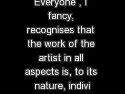 Everyone , I fancy, recognises that the work of the artist in all aspects is, to its nature,