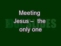Meeting Jesus –  the only one