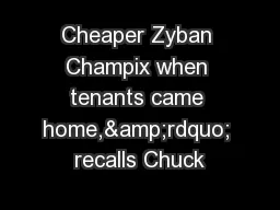 Cheaper Zyban Champix when tenants came home,&rdquo; recalls Chuck