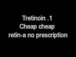 Tretinoin .1 Cheap cheap retin-a no prescription