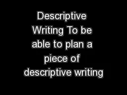 Descriptive Writing To be able to plan a piece of descriptive writing