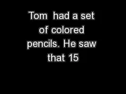 Tom  had a set of colored pencils. He saw that 15