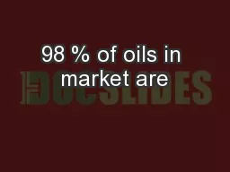 98 % of oils in market are