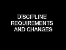 DISCIPLINE REQUIREMENTS AND CHANGES