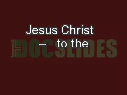 Jesus Christ  –   to the