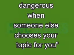 It is dangerous when someone else chooses your topic for you”