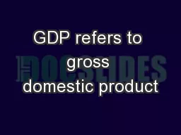 GDP refers to gross domestic product