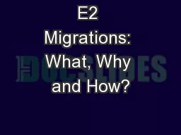 E2 Migrations: What, Why and How?