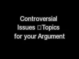 Controversial Issues 	Topics for your Argument