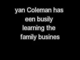 yan Coleman has een busily learning the family busines