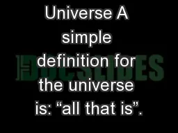 Defining the Universe A simple definition for the universe is: “all that is”.
