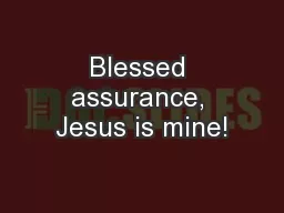 Blessed assurance, Jesus is mine!