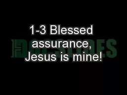 1-3 Blessed assurance, Jesus is mine!