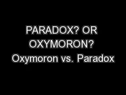 PARADOX? OR OXYMORON? Oxymoron vs. Paradox