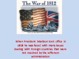 When President Madison took office in 1808 he was faced with many issues dealing with