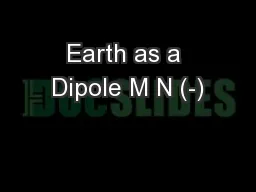Earth as a Dipole M N (-)