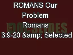 ROMANS Our Problem Romans 3:9-20 & Selected