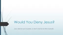 Would You Deny Jesus? Jesus died for you in public, so don’t only live for Him in private