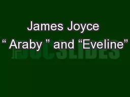 James Joyce “ Araby ” and “Eveline”