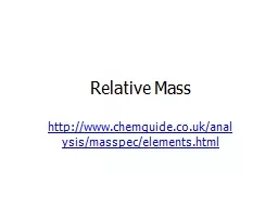 Relative Mass http:// www.chemguide.co.uk/analysis/masspec/elements.html