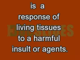 Inflammation: is  a  response of living tissues to a harmful insult or agents.
