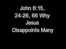John 6:15, 24-26, 66 Why Jesus Disappoints Many