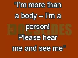 “I’m more than a body – I’m a person! Please hear me and see me”