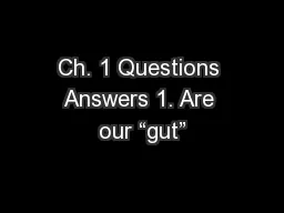 Ch. 1 Questions Answers 1. Are our “gut”