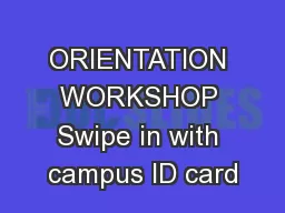 ORIENTATION WORKSHOP Swipe in with campus ID card
