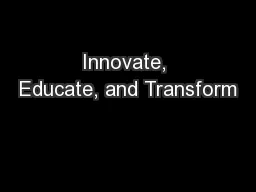 Innovate, Educate, and Transform