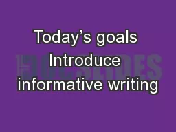 Today’s goals Introduce informative writing