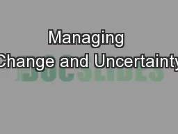 Managing Change and Uncertainty