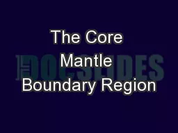 The Core Mantle Boundary Region